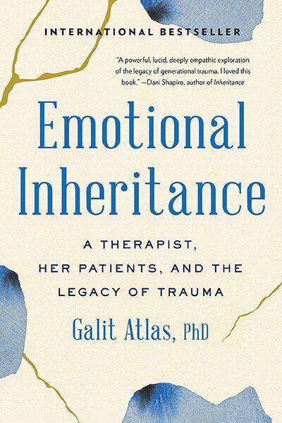 Emotional Inheritance: A Therapist, Her Patients, And The Legacy Of Trauma Emotional Inheritance: A Therapist, Her Patients, And The Legacy Of Trauma