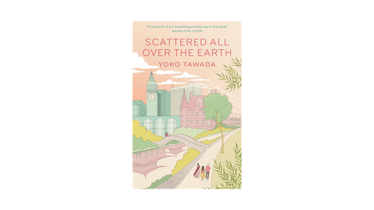Scattered All Over The Earth by Yoko Tawada, translated by Margaret Mitsutani